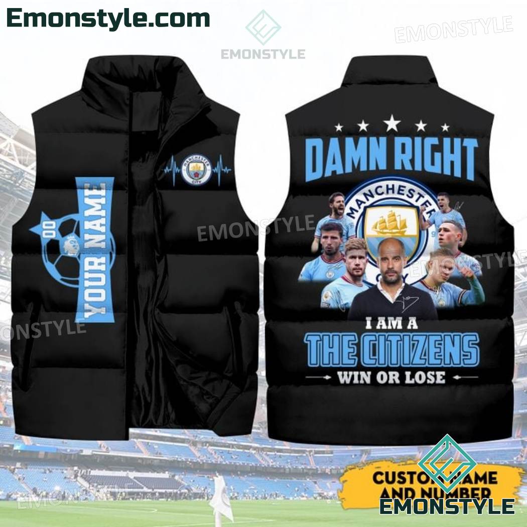 Damn Right I Am A The Citizens Win Or Lose Manchester City Personalized Puffer Sleeveless Jacket