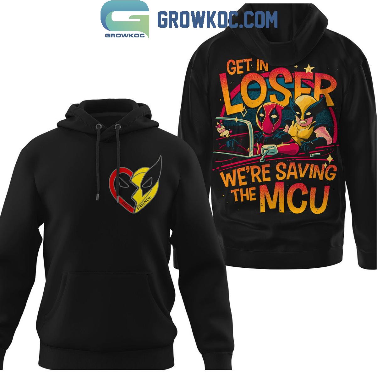 Deadpool Wolverine Get In Loser Were Saving The MCU Hoodie Shirts 1 9gGDu