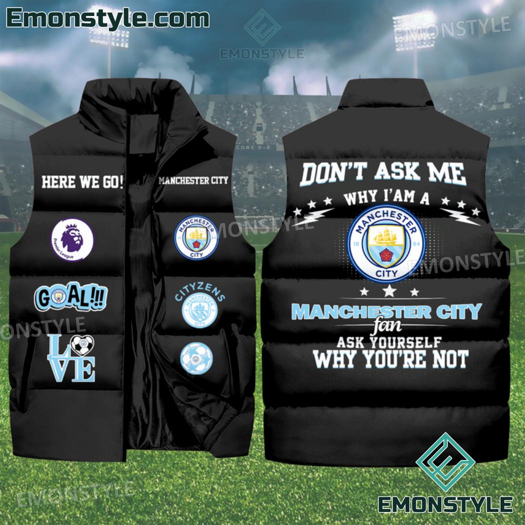 Dont Ask Me Why Im A Manchester City Fan Puffer Sleeveless Jacket