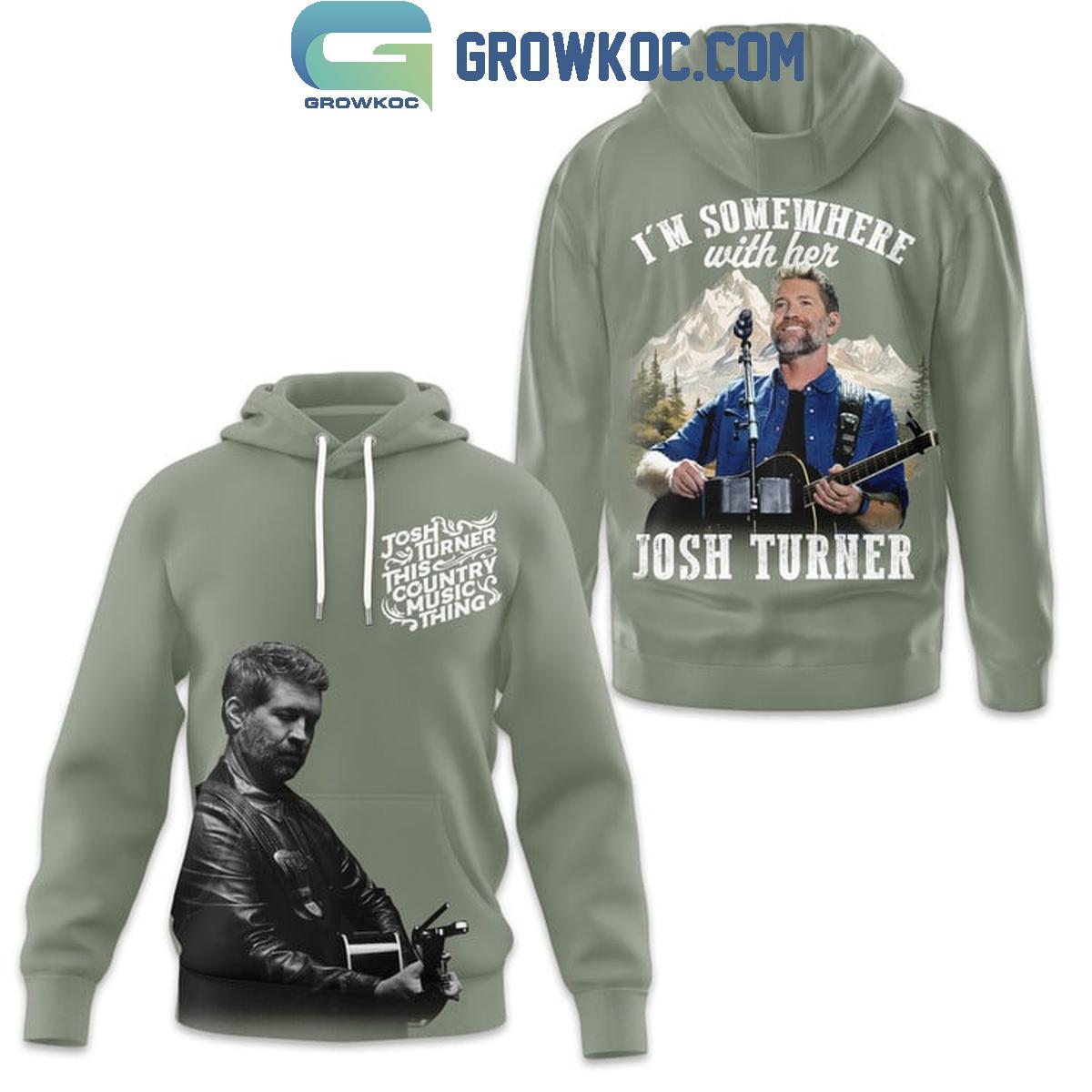 Josh Turner Im Somewhere With Her Hoodie T Shirt 1 hFymN