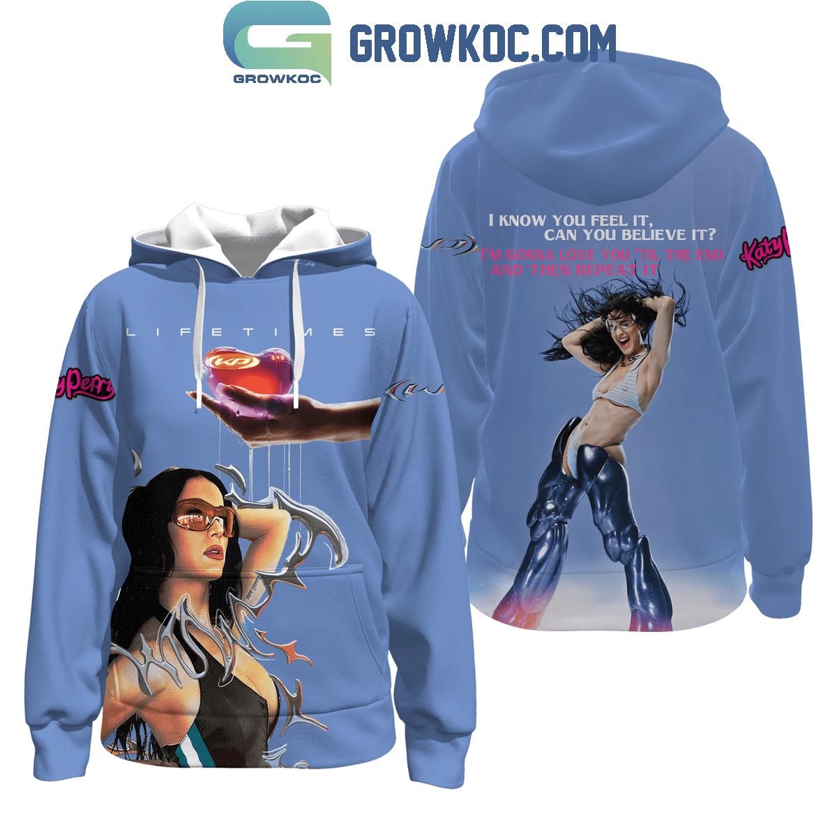 Katy Perry Lifetimes I Know You Feel It Can You Believe It Hoodie T Shirt 0 ytssR