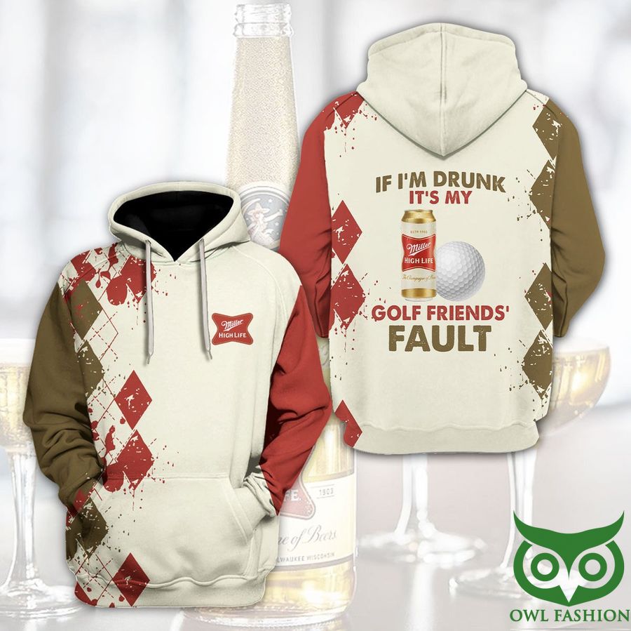 MyxwX1X7 13 Miller High Life If Im Drunk Its My Golf Friends Fault 3D Hoodie