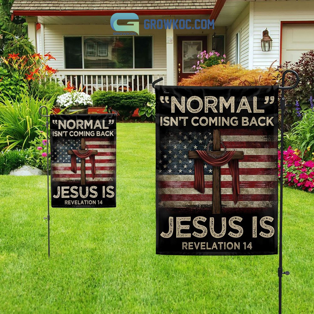 Normal Isnt Coming Back Jesus Is Revelation 14 House Garden Flag2B1 apaGl