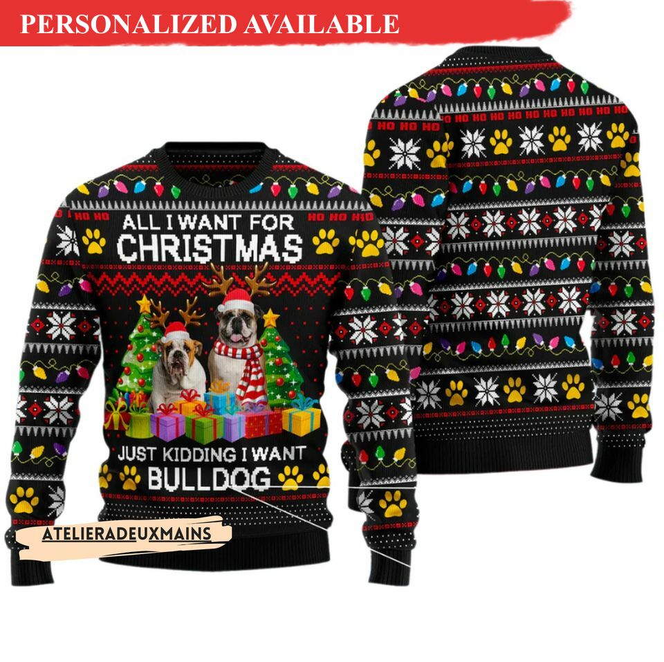 all i want for christmas is bull dog ugly christmas sweater 7448