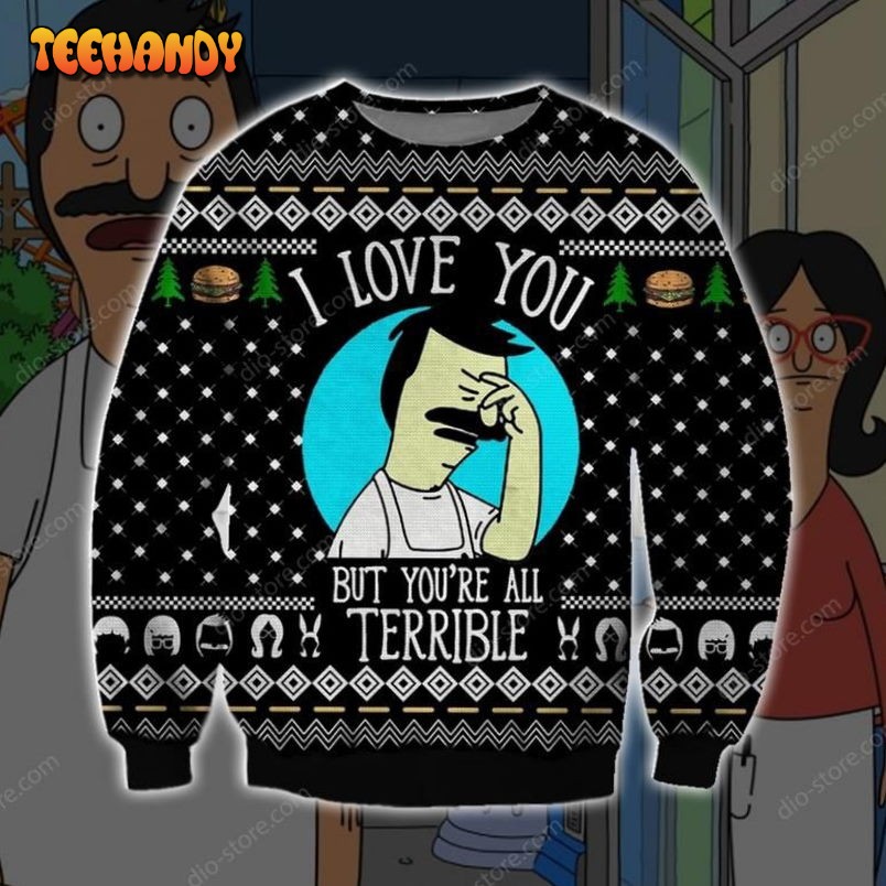 bobs burgers i love you but youre all terrible ugly sweater ugly sweater ulrih