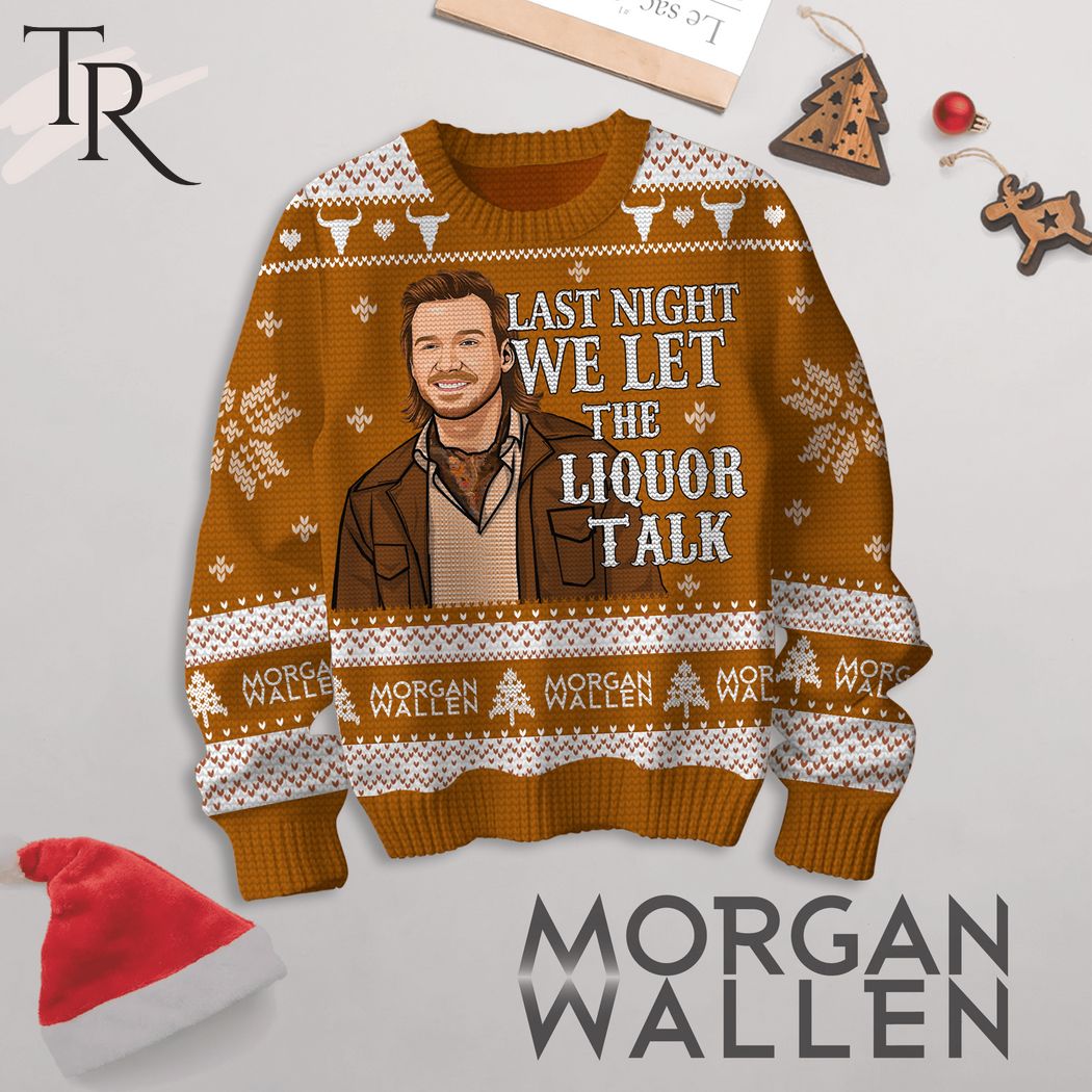 last night we let the liquor talk morgan wallen ugly sweater 1 vnYxW